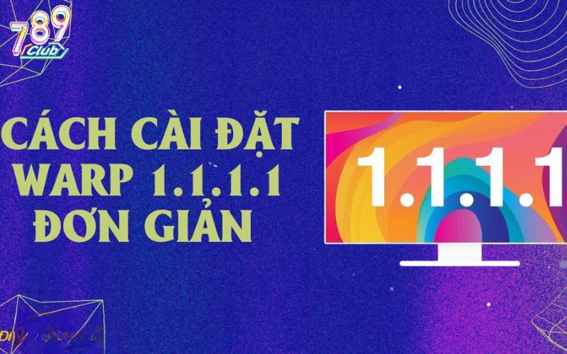 Chia sẻ cách tải 1.1.1.1 để vào 789Club